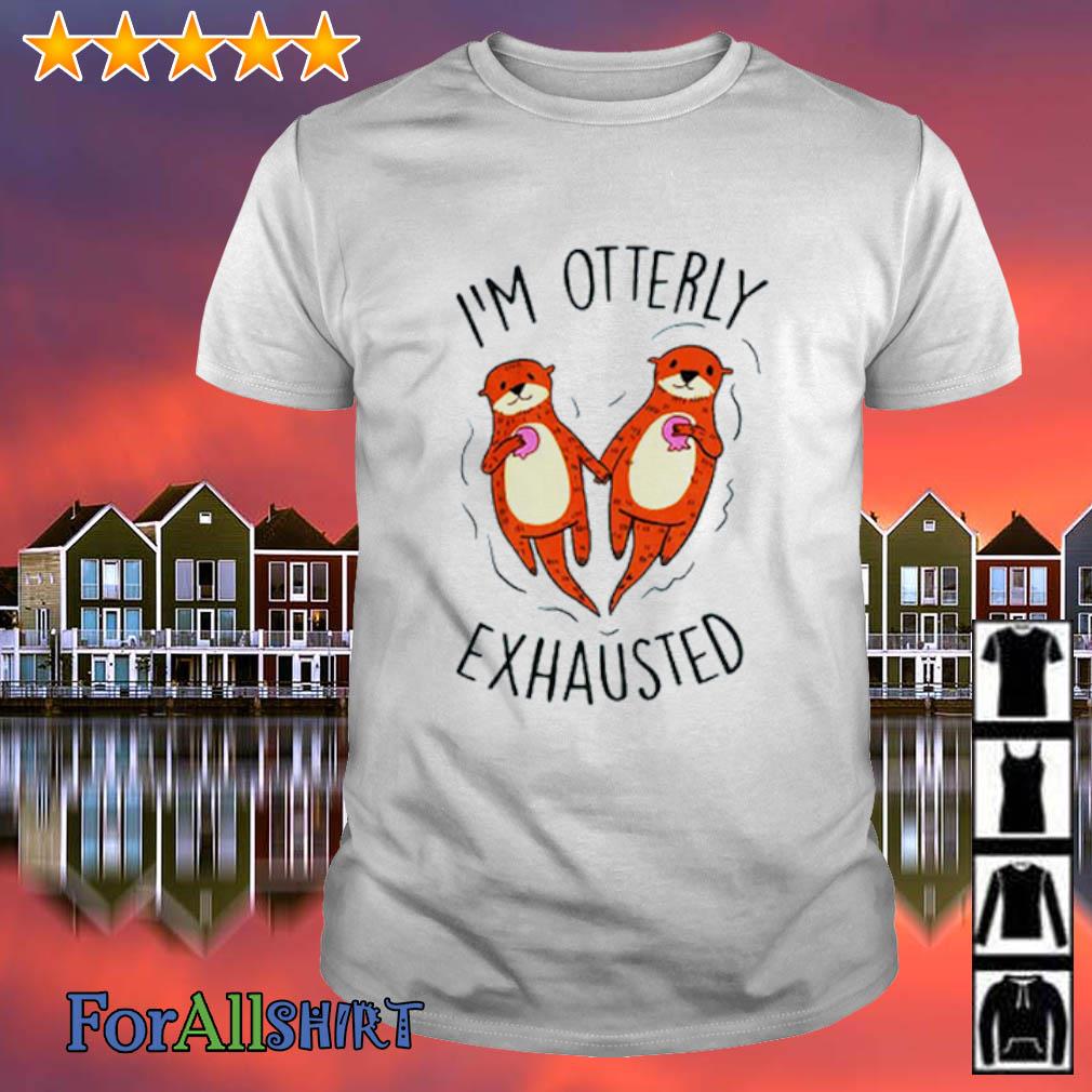 Awesome i'm Otterly Exhausted shirt