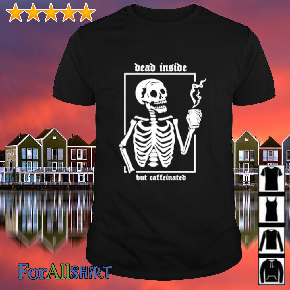 Awesome skeleton Dead Inside But Caffeinated shirt