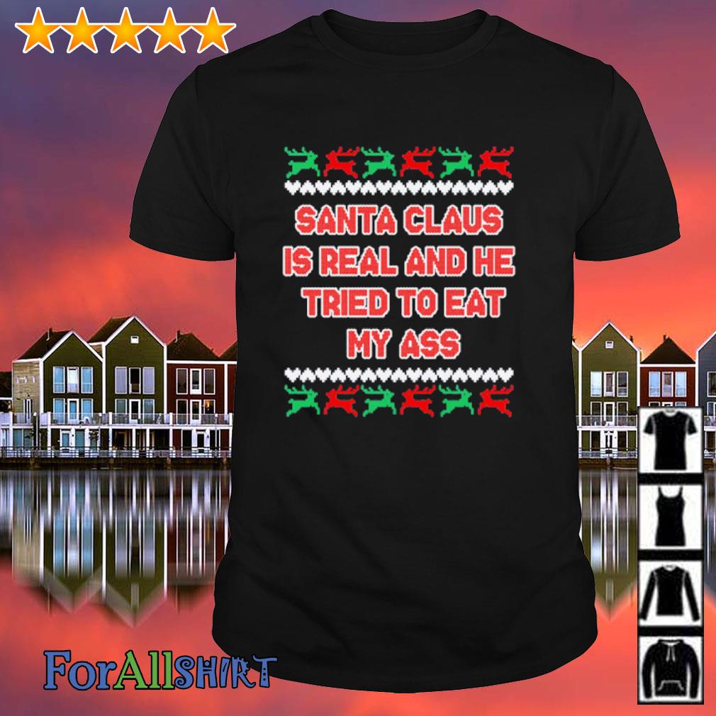 Funny santa Claus is real and he tried to eat my ass ugly Christmas Sweatshirt