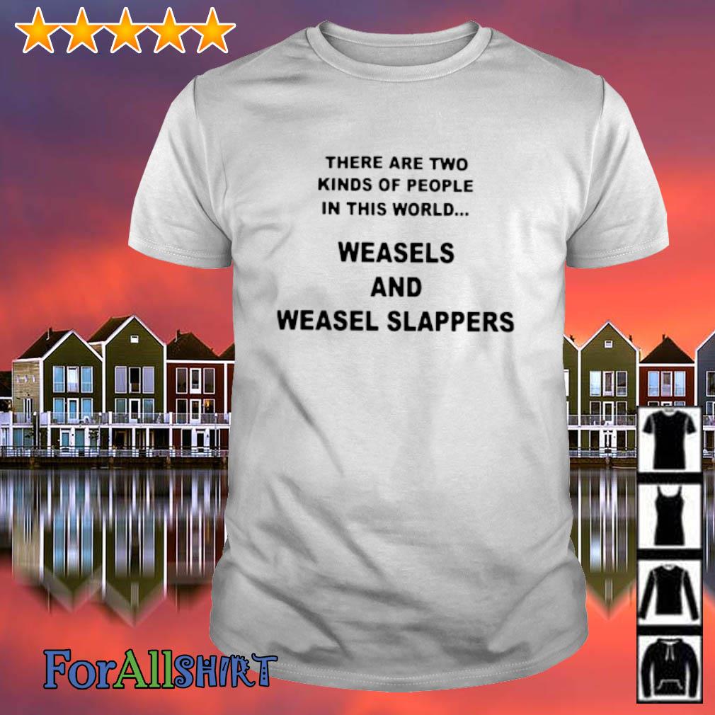 Nice there Are Two Kinds Of People In This World Weasels And Weasel Slappers shirt