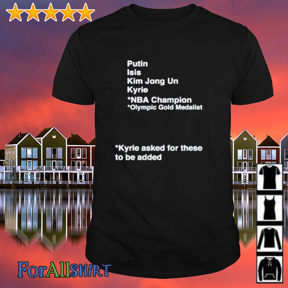 Original putin isis kim jong un kyrie asked for these to be added shirt