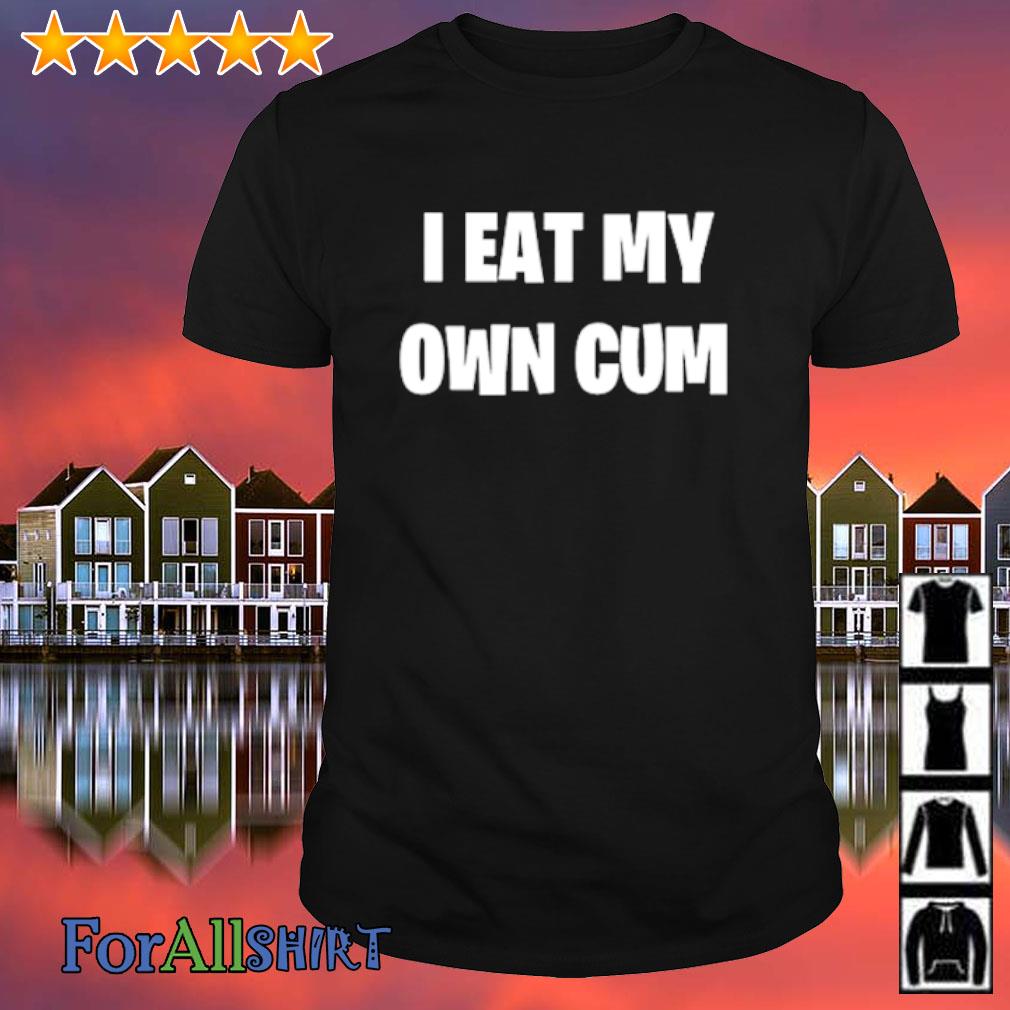 Premium i Eat My Own Cum Shirt, hoodie, sweatshirt and long sleeve