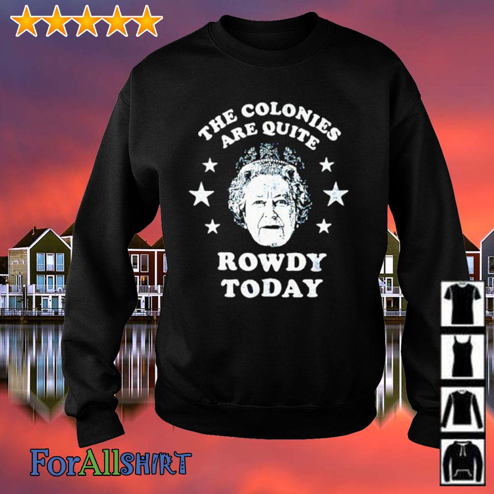 the colonies are quite rowdy today shirt