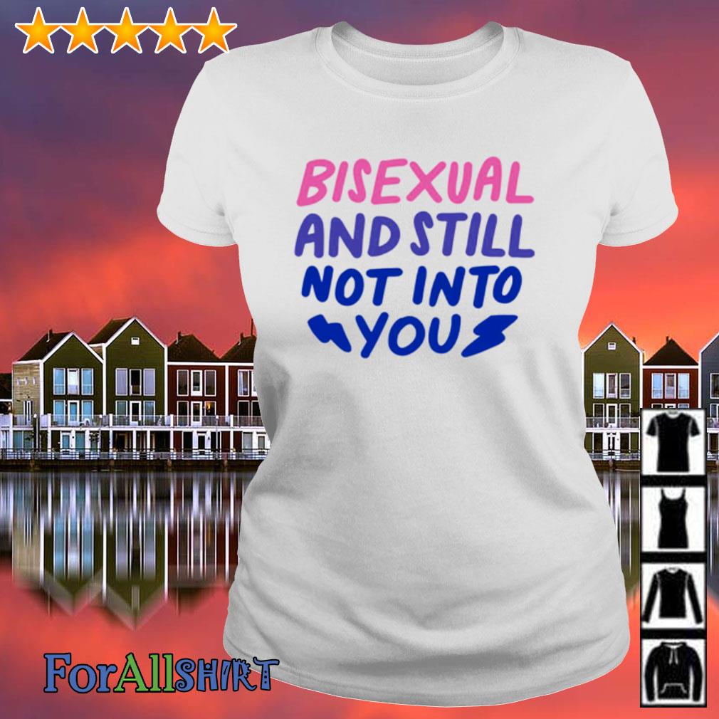 bisexual and still not into you shirt